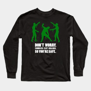 Don't worry. Zombies eat brains, so you're safe. Long Sleeve T-Shirt